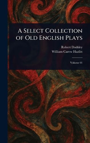 Cover image for A Select Collection of Old English Plays
