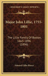 Cover image for Major John Lillie, 1755-1801: The Lillie Family of Boston, 1663-1896 (1896)