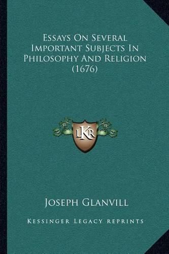 Essays on Several Important Subjects in Philosophy and Religion (1676)