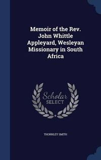 Cover image for Memoir of the REV. John Whittle Appleyard, Wesleyan Missionary in South Africa