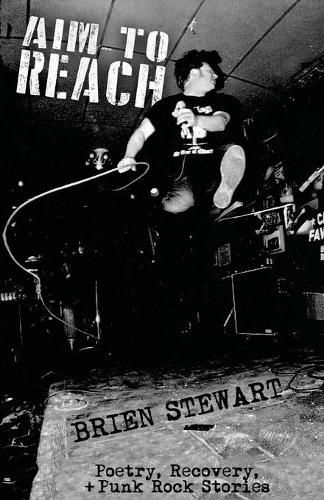 Cover image for Aim To Reach: Poetry, Recovery, + Punk Rock Stories