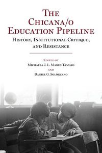 Cover image for The Chicana/o Education Pipeline: History, Institutional Critique, and Resistance