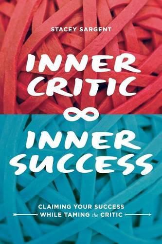 Cover image for Inner Critic Inner Success: Claiming Your Success While Taming the Critics