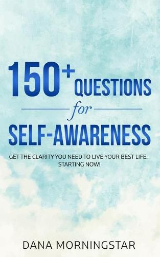 Cover image for 150+ Questions for Self-Awareness: Get the Clarity You Need to Live Your Best Life...Starting Now!