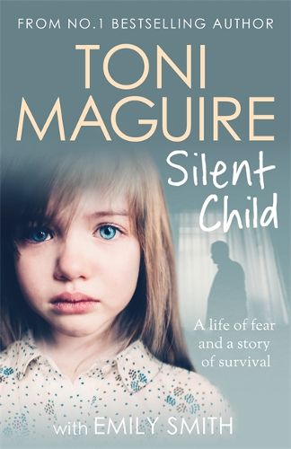Silent Child: From no.1 bestseller Toni Maguire comes a new true story of abuse and survival