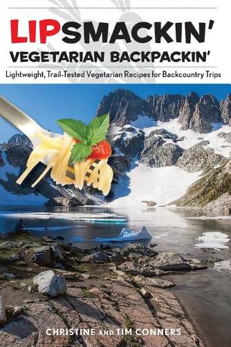 Lipsmackin' Vegetarian Backpackin': Lightweight, Trail-Tested Vegetarian Recipes for Backcountry Trips