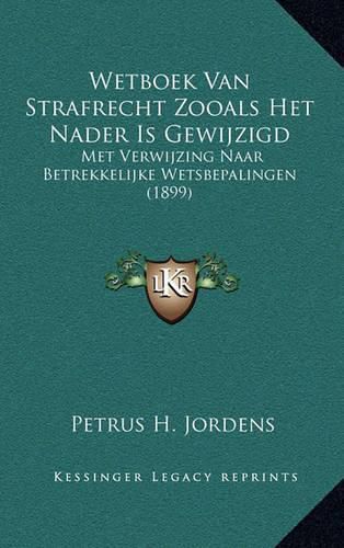 Cover image for Wetboek Van Strafrecht Zooals Het Nader Is Gewijzigd: Met Verwijzing Naar Betrekkelijke Wetsbepalingen (1899)
