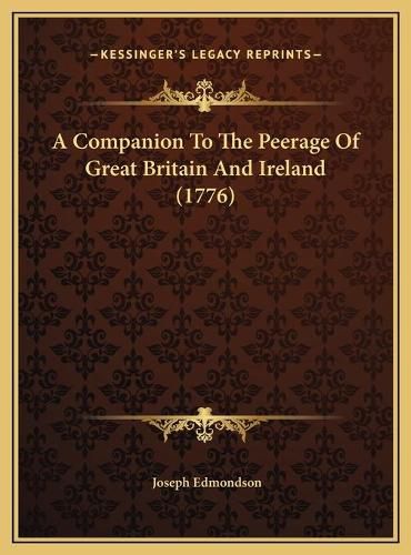 A Companion to the Peerage of Great Britain and Ireland (177a Companion to the Peerage of Great Britain and Ireland (1776) 6)