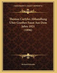 Cover image for Thomas Carlyles Abhandlung Uber Goethes Faust Aus Dem Jahre 1821 (1896)