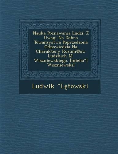 Cover image for Nauka Poznawania Ludzi: Z Uwagi Na Dobro Towarzystwa Poprzedzona Odpowiedzi Na Charaktery Rozum Ow Ludzkich M. Wiszniewskiego. [Micha L Wiszniewski]