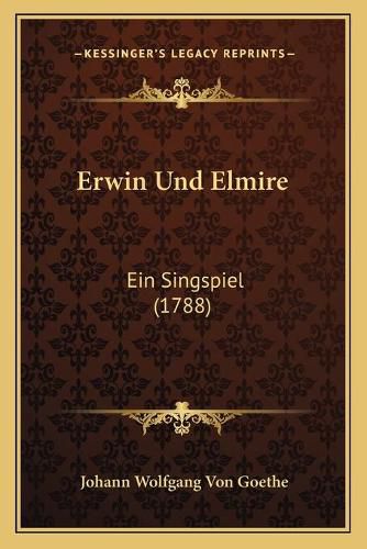 Cover image for Erwin Und Elmire: Ein Singspiel (1788)