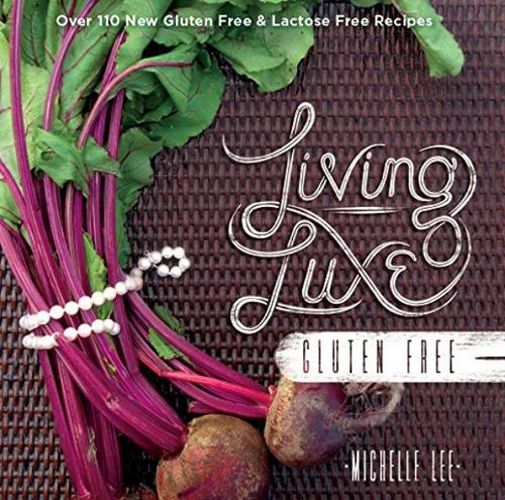 Cover image for Living Luxe Gluten Free: Over 100 New Gluten Free & Lactose Free Recipes