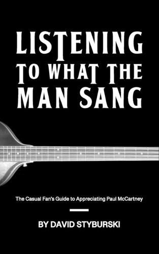 Cover image for Listening to What the Man Sang: The Casual Fan's Guide to Appreciating Paul McCartney