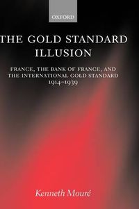 Cover image for The Gold Standard Illusion: France, the Bank of France, and the International Gold Standard, 1914-1939