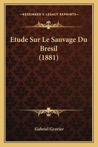 Cover image for Etude Sur Le Sauvage Du Bresil (1881)