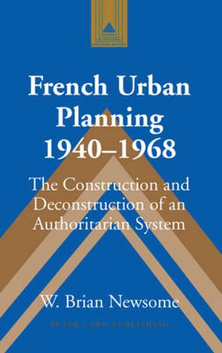 Cover image for French Urban Planning, 1940-1968: The Construction and Deconstruction of an Authoritarian System