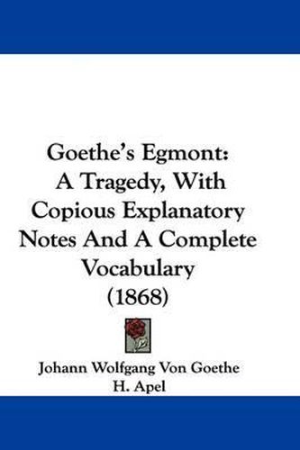 Cover image for Goethe's Egmont: A Tragedy, With Copious Explanatory Notes And A Complete Vocabulary (1868)