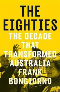 Cover image for The Eighties: The Decade that Transformed Australia