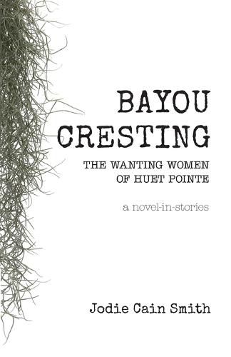 Cover image for Bayou Cresting: The Wanting Women of Huet Pointe