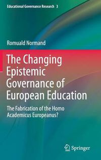 Cover image for The Changing Epistemic Governance of European Education: The Fabrication of the Homo Academicus Europeanus?