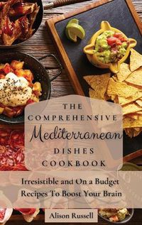 Cover image for The Comprehensive Mediterranean Dishes Cookbook: Irresistible and On a Budget Recipes To Boost Your Brain