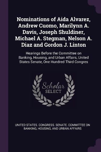 Cover image for Nominations of Aida Alvarez, Andrew Cuomo, Marilynn A. Davis, Joseph Shuldiner, Michael A. Stegman, Nelson A. Diaz and Gordon J. Linton