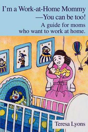 Cover image for I'm a Work-At-Home Mommy--You Can Be Too!: A Guide for Moms Who Want to Work at Home