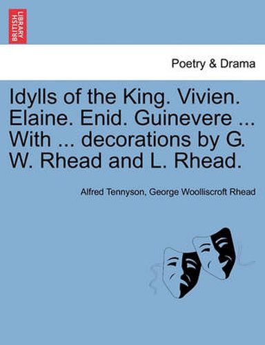 Idylls of the King. Vivien. Elaine. Enid. Guinevere ... with ... Decorations by G. W. Rhead and L. Rhead.