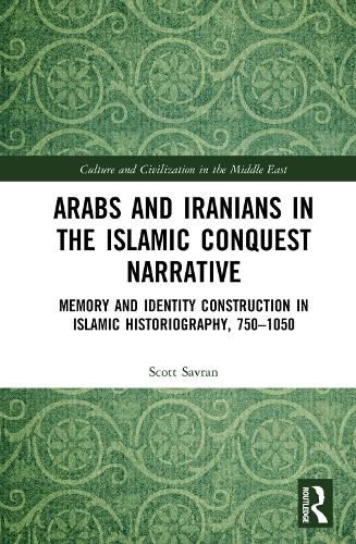 Cover image for Arabs and Iranians in the Islamic Conquest Narrative: Memory and Identity Construction in Islamic Historiography, 750-1050