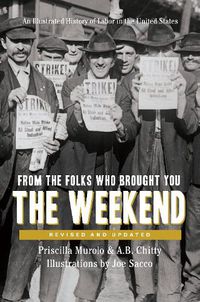 Cover image for From the Folks Who Brought You the Weekend: A Short, Illustrated History of Labor in the United States