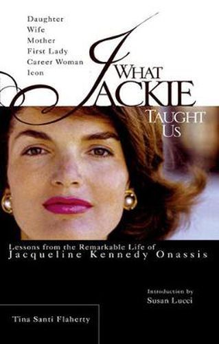 Cover image for What Jackie Taught Us: Lessons from the Remarkable Life of Jaqueline Kennedy Onassis