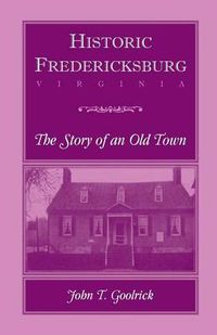 Cover image for Historic Fredericksburg - The Story of an Old Town