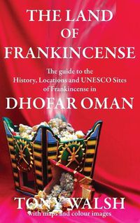 Cover image for The Land of Frankincense: The guide to the History, Locations and UNESCO Sites of Frankincense in Dhofar Oman