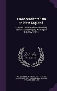 Cover image for Transcendentalism in New England: A Lecture Delivered Before the Society for Philosophical Inquiry, Washington, D.C., May 7, 1895