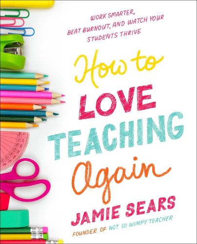 Cover image for How to Love Teaching Again: Work Smarter, Beat Burnout, and Watch Your Students Thrive