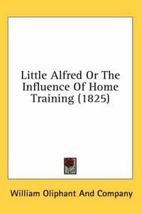 Cover image for Little Alfred or the Influence of Home Training (1825)