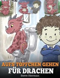 Cover image for Aufs Toepfchen gehen fur Drachen: (Potty Train Your Dragon) Eine susse Kindergeschichte die das Lernen vom  Aufs Toepfchen gehen unterhaltsam und einfach gestaltet.