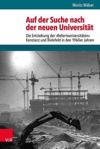 Cover image for Auf Der Suche Nach Der Neuen Universitat: Die Entstehung Der Reformuniversitaten Konstanz Und Bielefeld in Den 1960er Jahren