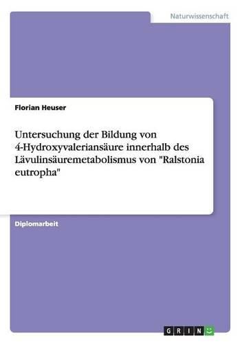 Cover image for Untersuchung Der Bildung Von 4-Hydroxyvaleriansaure Innerhalb Des Lavulinsauremetabolismus Von  Ralstonia Eutropha