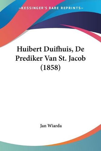 Cover image for Huibert Duifhuis, de Prediker Van St. Jacob (1858)