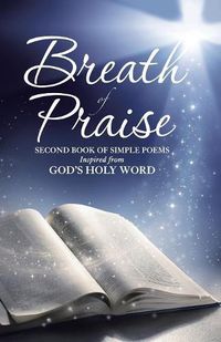 Cover image for Breath of Praise: Second Book of Simple Poems Inspired from God's Holy Word