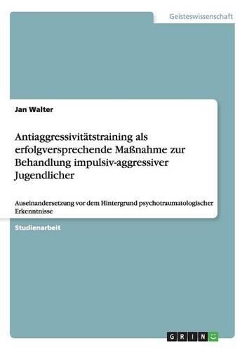 Cover image for Antiaggressivitatstraining als erfolgversprechende Massnahme zur Behandlung impulsiv-aggressiver Jugendlicher: Auseinandersetzung vor dem Hintergrund psychotraumatologischer Erkenntnisse