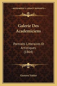 Cover image for Galerie Des Academiciens: Portraits Litteraires Et Artistiques (1864)