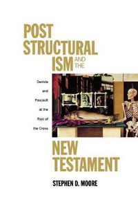 Cover image for Post Structuralism and the New Testament: Derrida and Foucault at the Foot of the Cross