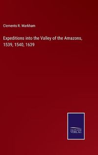 Cover image for Expeditions into the Valley of the Amazons, 1539, 1540, 1639