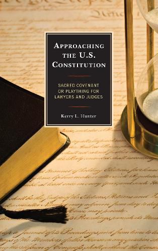 Cover image for Approaching the U.S. Constitution: Sacred Covenant or Plaything for Lawyers and Judges