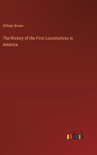 Cover image for The History of the First Locomotives in America