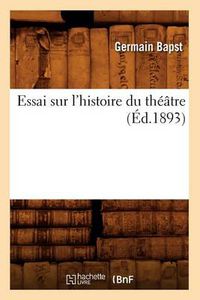 Cover image for Essai Sur l'Histoire Du Theatre (Ed.1893)