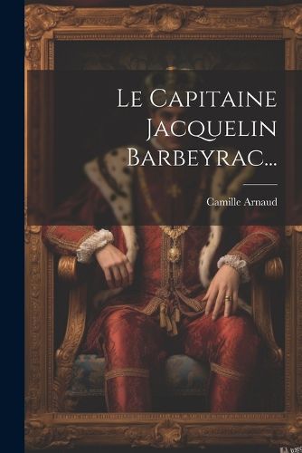 Cover image for Le Capitaine Jacquelin Barbeyrac...