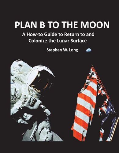 Cover image for Plan B to the Moon: A How-to Guide to Return to and Colonize the Lunar Surface